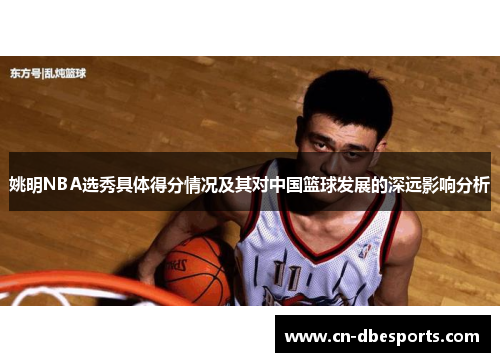 姚明NBA选秀具体得分情况及其对中国篮球发展的深远影响分析