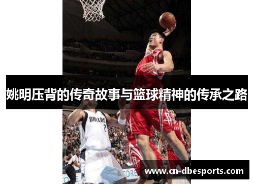 姚明压背的传奇故事与篮球精神的传承之路
